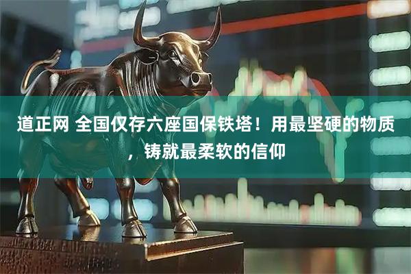 道正网 全国仅存六座国保铁塔！用最坚硬的物质，铸就最柔软的信仰