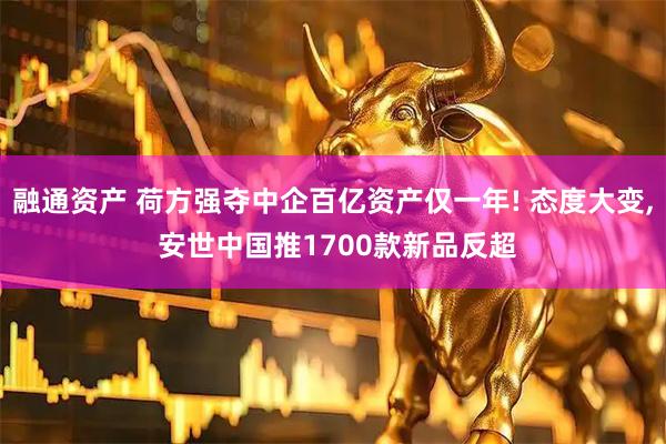 融通资产 荷方强夺中企百亿资产仅一年! 态度大变, 安世中国推1700款新品反超
